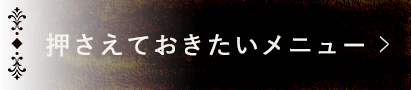 抑えておきたいメニュー